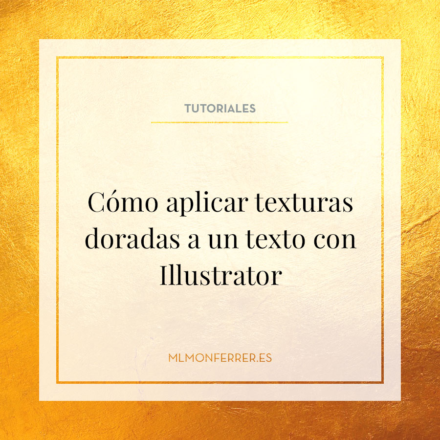 Tutorial |  Cómo aplicar texturas doradas a un texto con Illustrator  |  mlmonferrer.es